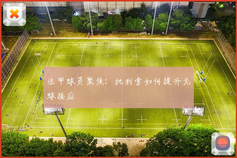 法甲球员聚焦:托利索如何提升无球接应
