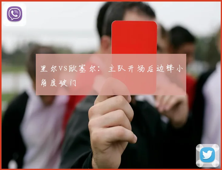 里尔vs欧塞尔:主队开场后边锋小角度破门